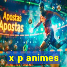 x p animes